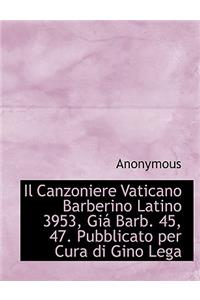 Il Canzoniere Vaticano Barberino Latino 3953, GiÃ¡ Barb. 45, 47. Pubblicato Per Cura Di Gino Lega