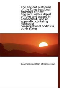 The Ancient Platforms of the Congregational Churches of New England; With a Digest of Rules and Usag