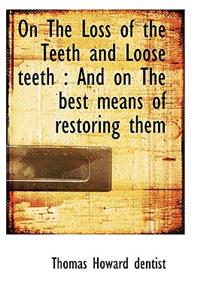On the Loss of the Teeth and Loose Teeth: And on the Best Means of Restoring Them