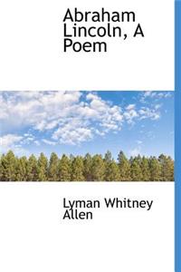 Abraham Lincoln, a Poem