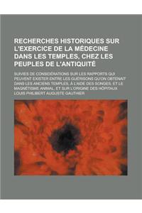 Recherches Historiques Sur L'Exercice de La Medecine Dans Les Temples, Chez Les Peuples de L'Antiquite; Suivies de Considerations Sur Les Rapports Qui