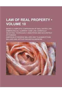 Law of Real Property (Volume 10); Being a Complete Compendium of Real Estate Law, Embracing All Current Case Law, Carefully Selected, Thoroughly Annotated and Accurately Epitomized
