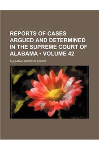 Reports of Cases Argued and Determined in the Supreme Court of Alabama (Volume 42)