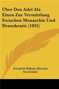 Uber Den Adel Als Einen Zur Vermittlung Swischen Monarchie Und Demokratie (1835)