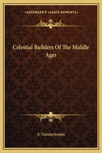 Celestial Builders Of The Middle Ages