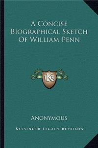 A Concise Biographical Sketch Of William Penn