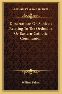 Dissertations on Subjects Relating to the Orthodox or Eastern-Catholic Communion