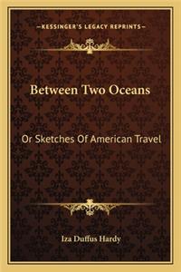 Between Two Oceans: Or Sketches of American Travel