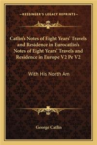 Catlin's Notes of Eight Years' Travels and Residence in Eurocatlin's Notes of Eight Years' Travels and Residence in Europe V2 Pe V2