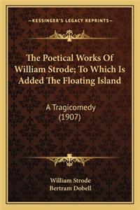 The Poetical Works Of William Strode; To Which Is Added The Floating Island