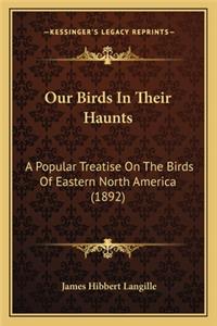 Our Birds in Their Haunts