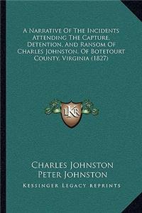 Narrative Of The Incidents Attending The Capture, Detention, And Ransom Of Charles Johnston, Of Botetourt County, Virginia (1827)