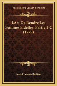 L'Art De Rendre Les Femmes Fidelles, Partie 1-2 (1779)