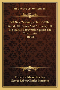 Old New Zealand, A Tale Of The Good Old Times And A History Of The War In The North Against The Chief Heke (1884)