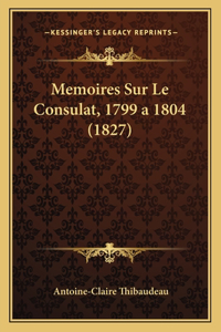 Memoires Sur Le Consulat, 1799 a 1804 (1827)