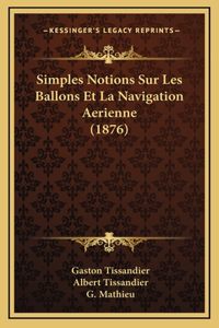 Simples Notions Sur Les Ballons Et La Navigation Aerienne (1876)