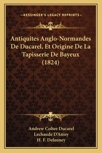 Antiquites Anglo-Normandes De Ducarel, Et Origine De La Tapisserie De Bayeux (1824)