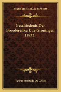 Geschiedenis Der Broederenkerk Te Groningen (1832)