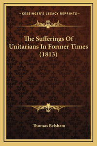 The Sufferings Of Unitarians In Former Times (1813)