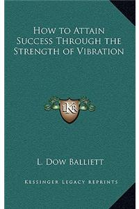 How to Attain Success Through the Strength of Vibration