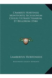 L'Amberti Hortensij Montfortij Secessionum Ciuiliu Ultraiectinarum, Et Bellorum (1546)