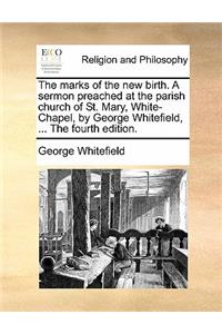 Marks of the New Birth. a Sermon Preached at the Parish Church of St. Mary, White-Chapel, by George Whitefield, ... the Fourth Edition.