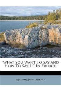 What You Want to Say and How to Say It in French