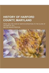 History of Harford County, Maryland; From 1608 (the Year of Smith's Expedition) to the Close of the War of 1812