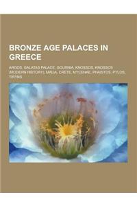 Bronze Age Palaces in Greece: Argos, Galatas Palace, Gournia, Knossos, Knossos (Modern History), Malia, Crete, Mycenae, Phaistos, Pylos, Tiryns