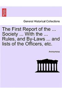 First Report of the ... Society ... with the ... Rules, and By-Laws ... and Lists of the Officers, Etc.