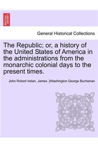 Republic; Or, a History of the United States of America in the Administrations from the Monarchic Colonial Days to the Present Times. Vol. VII.