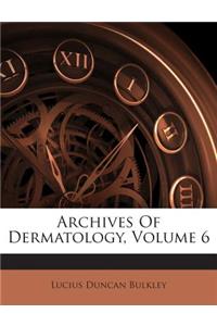 Archives of Dermatology, Volume 6