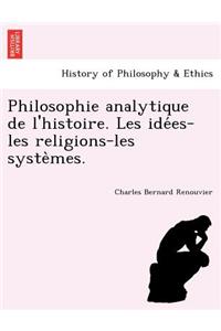 Philosophie analytique de l'histoire. Les idées-les religions-les systèmes.