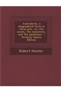 Androboros, a Biographical Farce in Three Acts, Viz. the Senate, the Consistory, and the Apotheosis