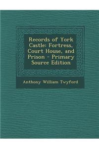 Records of York Castle: Fortress, Court House, and Prison