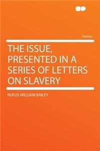 The Issue, Presented in a Series of Letters on Slavery