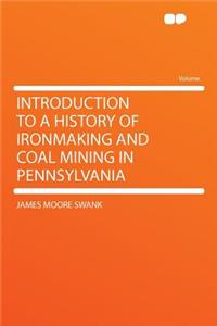 Introduction to a History of Ironmaking and Coal Mining in Pennsylvania