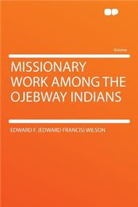 Missionary Work Among the Ojebway Indians