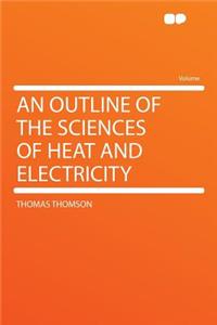 An Outline of the Sciences of Heat and Electricity