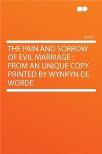 The Pain and Sorrow of Evil Marriage: From an Unique Copy Printed by Wynkyn de Worde