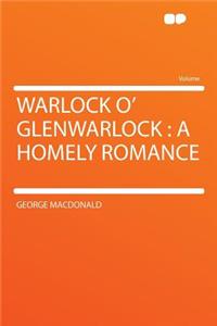 Warlock O' Glenwarlock: A Homely Romance