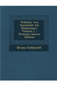 Wilhelm Von Humboldt ALS Staatsmann, Volume 2