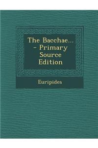 The Bacchae... - Primary Source Edition
