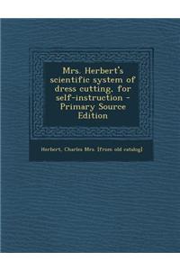 Mrs. Herbert's Scientific System of Dress Cutting, for Self-Instruction - Primary Source Edition