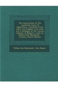 The Construction of the Wonderful Canon of Logarithms. Translated from Latin Into English with Notes and a Catalogue of the Various Editions of Napier