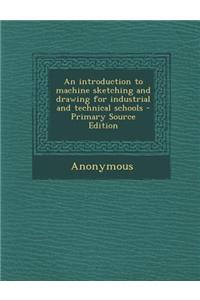 An Introduction to Machine Sketching and Drawing for Industrial and Technical Schools - Primary Source Edition