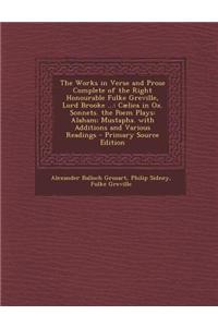 The Works in Verse and Prose Complete of the Right Honourable Fulke Greville, Lord Brooke ...: Caelica in Ox. Sonnets. the Poem Plays: Alaham; Mustaph