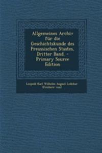 Allgemeines Archiv Fur Die Geschichtskunde Des Preussischen Staates, Dritter Band.