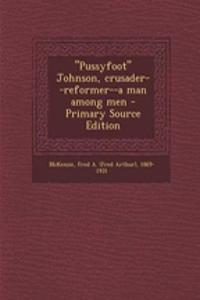 Pussyfoot Johnson, Crusader--Reformer--A Man Among Men
