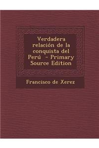 Verdadera Relacion de La Conquista del Peru - Primary Source Edition